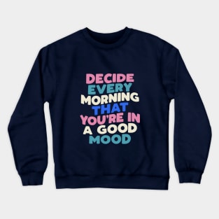 Decide Every Morning That You're in a Good Mood in black pink peach green blue white Crewneck Sweatshirt